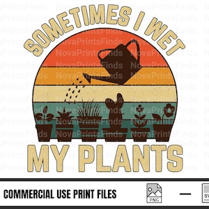 Sometimes I Wet My Plants SVG PNG – Funny Plant Lover Quote, Plant Mom Cricut File, Gardening Sublimation Design