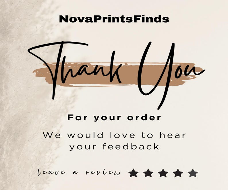 May include: A beige background with the text "NovaPrintsFinds" at the top. The words "Thank You" are written in a stylish script font, with "For your order" below. The text "We would love to hear your feedback" is also included, along with five stars.