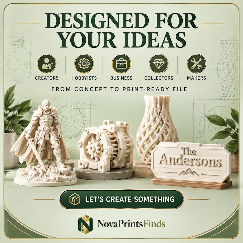 May include: A promotional graphic featuring the text DESIGNED FOR YOUR IDEAS, CREATORS, HOBBYISTS, BUSINESS, COLLECTORS, MAKERS, FROM CONCEPT TO PRINT-READY FILE, LET'S CREATE SOMETHING, and NovaPrintsFinds. Displays a 3D printed warrior figurine, a mechanical gear assembly, a lattice vase, and a sign reading The Andersons.
