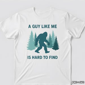 A guy like me is hard to find SVG PNG, Funny Bigfoot, Digital Download