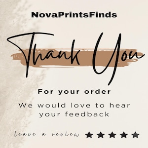 May include: A square thank you card featuring the text NovaPrintsFinds at the top, followed by the script text Thank You over a brown brush stroke. Below is the text For your order, We would love to hear your feedback, and leave a review with five stars.