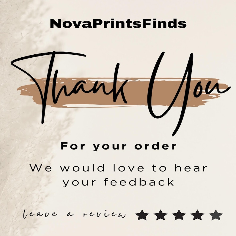 May include: A square thank you card featuring the text NovaPrintsFinds at the top, followed by the script text Thank You over a brown brush stroke. Below is the text For your order, We would love to hear your feedback, and leave a review with five stars.