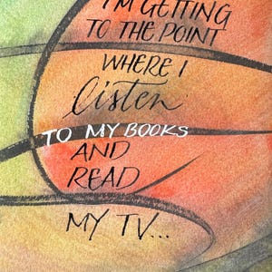 May include: Watercolor painting with a quote that reads "I'm getting to the point where I listen to my books and read my TV..." The quote is written in black ink on a background of orange, yellow, and green watercolor.