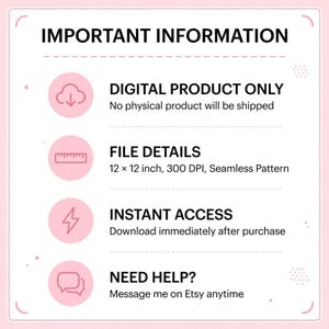 Op de afbeelding: Een witte informatieve afbeelding met roze ronde iconen met een wolk, liniaal, bliksemschicht en tekstballonnen. De tekst bevat IMPORTANT INFORMATION, DIGITAL PRODUCT ONLY, FILE DETAILS 12 x 12 inch, 300 DPI, Seamless Pattern, INSTANT ACCESS en NEED HELP?