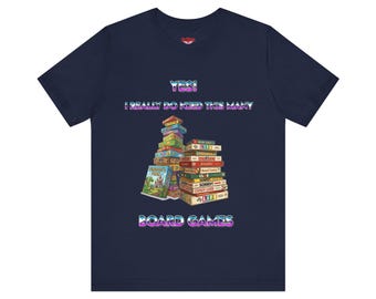 Yes I do need this many Board Games - Unisex T-Shirt