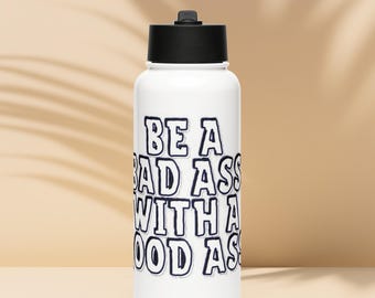 Be A Badass With A Good Ass - Stainless steel water bottle with a straw lid