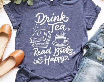 Drink Tea Read Books Be Happy Shirt,Book Lover Women Tee, Be Happy Shirt,Reading Tshirt,Teacher Apparel,Librarian Shirt,Book Lover Gift