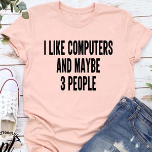 I Like Computer and Maybe 3 People Shirt, Funny Computer Shirt, Funny Coding T-Shirt, Funny Computer Gift, Computer Science