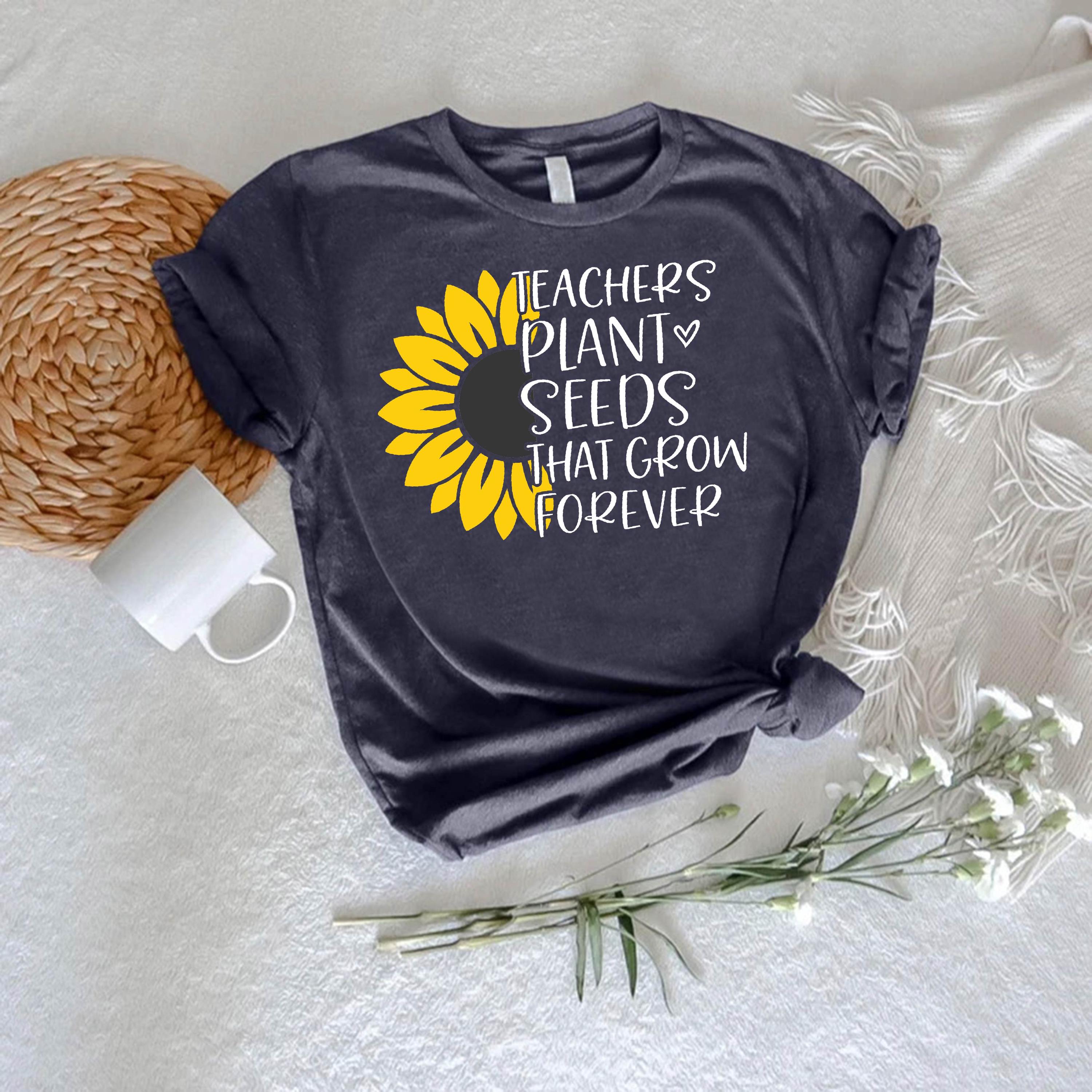 Teacher Plants Seeds That Grow Forever Shirt,Gift for Teacher,Back To School Tee, Sunflower Teacher Shirt,Teacher Appreciation,Woman Teacher