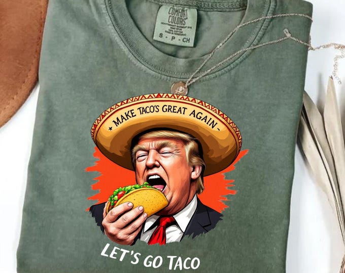Let's go TACO Make Taco's Great Again Comfort Colors Printed Tshirt - Trump Taco's custom printed Tshirt Taco Trump Let's go Taco