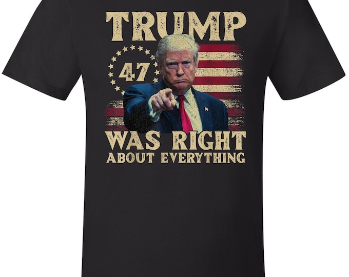 Trump Shirt - Trump was right about everything Printed Tshirt Trump Tshirt