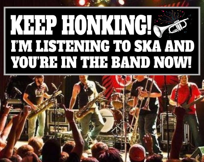 Keep Honking - I'm listening to ska and you're in the band now Sticker or Magnet | Satire | Premium Weather-proof Vinyl Sticker or Magnet