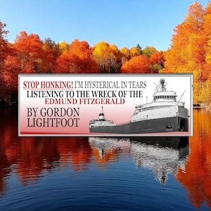Stop Honking! I&#39;m crying to &#39;The Wreck of the Edmund Fitzgerald&#39; by Gordon Lightfoot Bumper Sticker | 50th Anniversary 2025 | Lake Superior