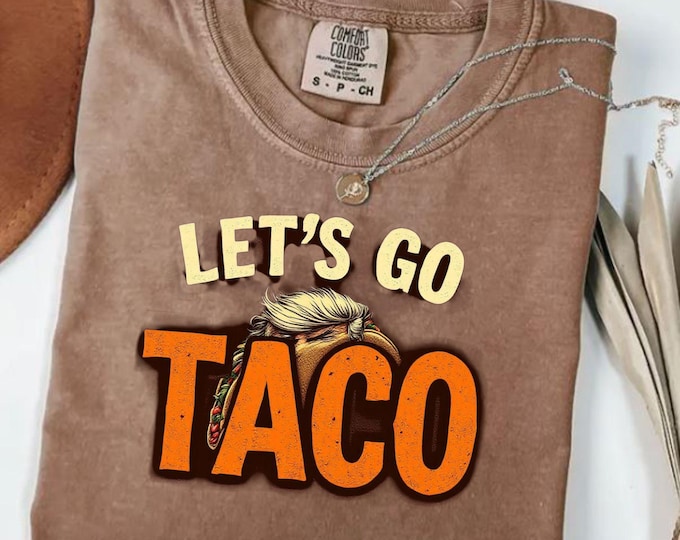 Let's go TACO Make Taco's Great Again Comfort Colors Printed Tshirt - Trump Taco's custom printed Tshirt LET'S GO Taco