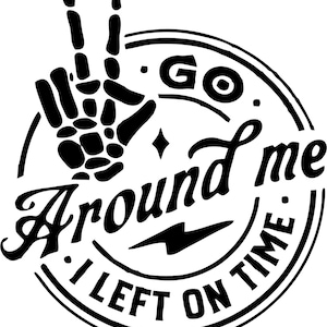 Go Around Me, I Left On Time Vinyl Decal Various Colors Die Cut Exterior Window Decal