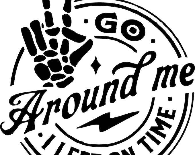 Go Around Me, I Left On Time Vinyl Decal Various Colors Die Cut Exterior Window Decal