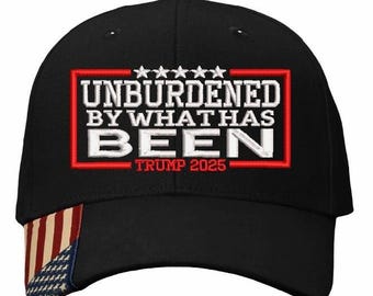 Unburdened By What Has Been Trump 202 45 47 Embroidered Hat Trump 2025