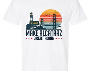 Make Alcatraz Great Again Tshirt V2 Trump Tshirt MAGA Trump 2025 Alcatraz Shirt