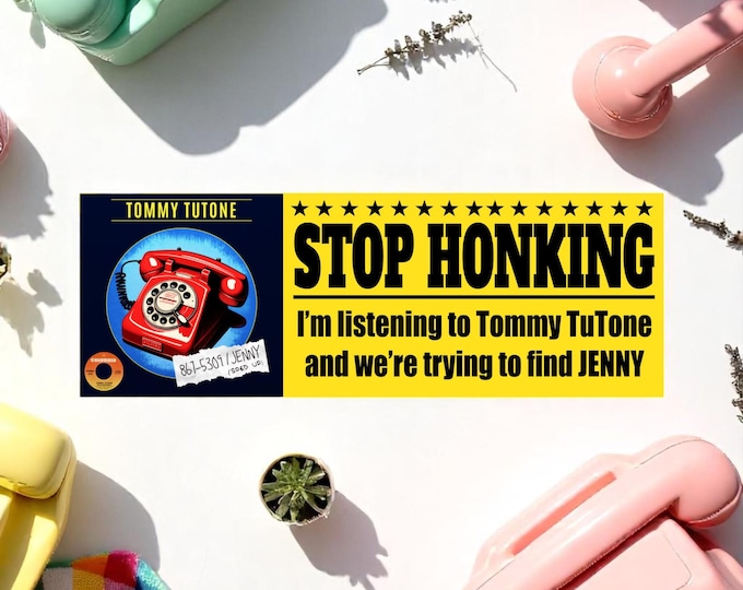 Stop Honking I'm listening to Tommy Tutone Jenny Jenny 8675309 Window Sticker or Magnet