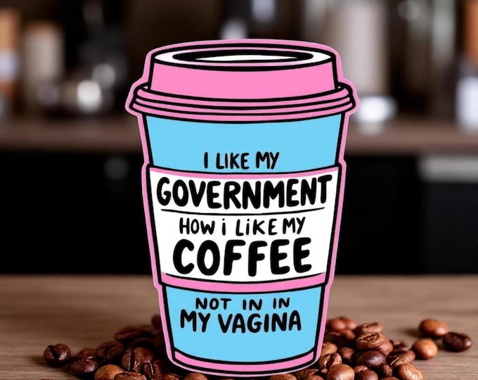 I Like My Government Like My Coffee – Window Sticker | Pro-Choice, Pro-Women Fe