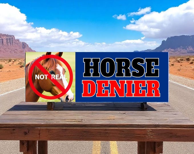 Horse DENIER (they are not real) Bumper Sticker or Magnet | Funny Bumper Sticker | Premium Weather-proof Waterproof Vinyl