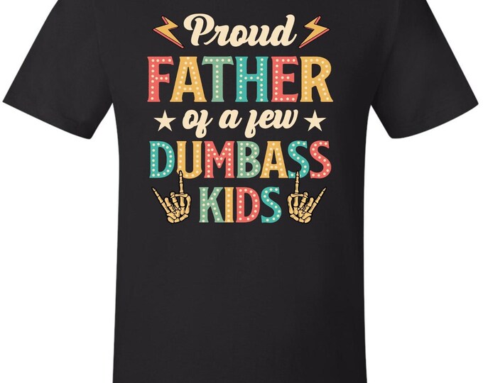 Fathers Day Tshirt - Proud Father of a few Dumbass Kids Printed Dad Gift Tshirt