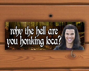 Why the hell are you honking loca | Bumper Sticker or Magnet | Funny Meme Sticker | Waterproof Premium Quality Various Sizess