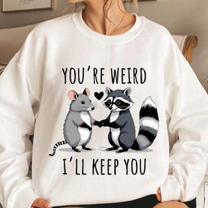 You&#39;re Weird I&#39;ll Keep You Shirt, Cute Raccoon and Possum Tee, Funny Couple Shirt, Trendy Trash Panda Sweatshirt, Best Friends Gift