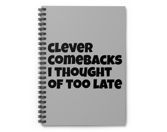 Clever Comebacks I Thought of Too Late Notebook | Spiral Ruled