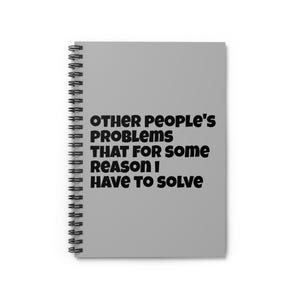 Può includere: Un taccuino a spirale grigio con testo nero sulla copertina. Il testo recita: "OTHER PEOPLE'S PROBLEMS THAT FOR SOME REASON I HAVE TO SOLVE". Il taccuino è progettato per scrivere e prendere appunti.