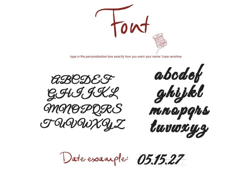 May include: A font selection chart displaying uppercase and lowercase letters in a cursive script. The text reads Font, type in the personalization box exactly how you want your name *case sensitive, and Date example: 05.15.27 with a spool icon.