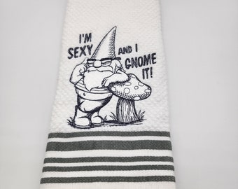 I'm Sexy & I Gnome It - Embroidered Cotton Kitchen Towel - Choice of Towel Color - Order One or More - Free Shipping