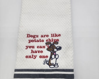 Dogs are Like Potato Chips Can't Have Only One - Embroidered Cotton Kitchen Towel - Pick Towel Color - Free Shipping