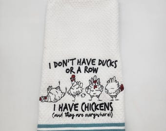 I Don't Have Ducks I Have Chickens - Embroidered Cotton Kitchen Towel - Choice of Towel Color - Order One or More