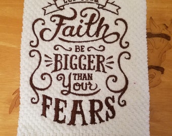 Faith Is Bigger Than Your Fears - Embroidered Cotton Kitchen Towel - Christmas Kitchen Towel - Choice of Towel Color - Free Shipping