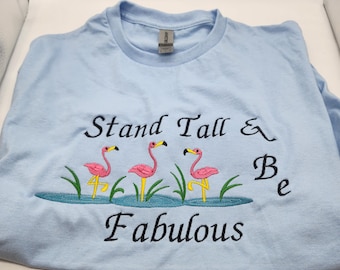 Stand Tall and Be Fabulous Pink Flamingos  Embroidered T-Shirt - Pick Your Size (SM - 5 XL) and Color