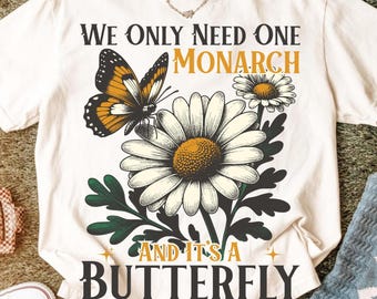 We Only Need One Monarch and It's a Butterfly Shirt - Anti Monarchy Funny Tee - Monarch Butterfly Graphic T-Shirt