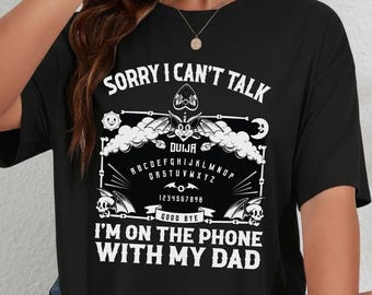 Sorry I Can't Talk I'm On The Phone With My Dad Ouija Board T-shirt, Ouija Board Shirt, Halloween shirts, Funny Spiritual Graphic Shirt