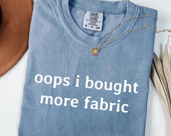 Oops I Bought More Fabric Shirt, Comfort Colors® Funny Sewing Shirt, Fabric Lover Gift, Sewing Lover Gift, Quilter Gift, Seamstress Gift
