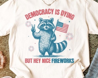 Protest Shirt for 4th of July, Political Shirt, Funny Raccoon Shirt, Democracy is Dying, Independence Day Patriotic Shirt