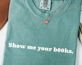 Comfort Colors® Zeigen Sie mir Ihre Bücher Shirt, lustiges Sweatshirt für Frauen, sarkastisches Humor T-Shirt, Geschenk für sie, bester Freund Geschenk