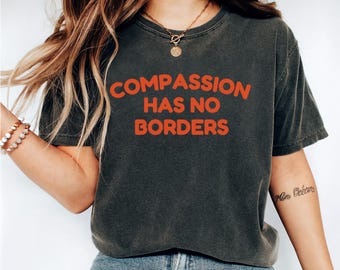 Compassion Has No Borders T-Shirt: Minimalist Equality Tee, Social Justice Gift