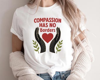 Compassion Has No Borders Shirt, Anti Racism Unity Graphic Tee, Human Rights Love Activist T-Shirt, Feminist Equality Gift, Anti Racist Tee