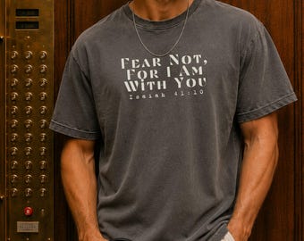 Fear Not Shirt for Men Christian Comfort Colors Tee Isaiah 41:10 Bible Verse Faith Gift for Him Jesus Shirt Religious Tee Church Outfit