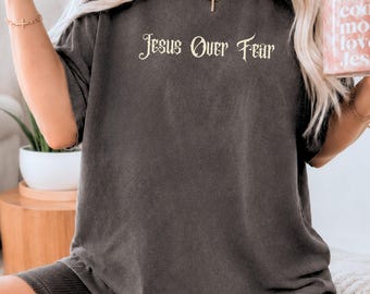 Jesus Over Fear Shirt for Women Christian Tee Comfort Colors Faith Over Fear Christian Gift for Her Jesus Shirt Church Outfit