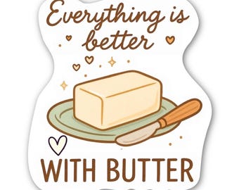 Everything Is Better With Butter Sticker • Waterproof Vinyl Decal