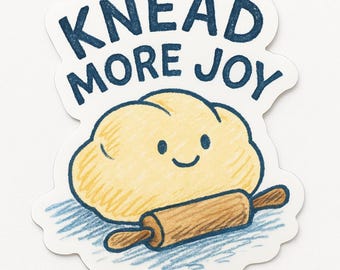 Knead More Joy Bread Dough Sticker | Cute Baking Pun Vinyl Sticker | Bread & Butter Collection