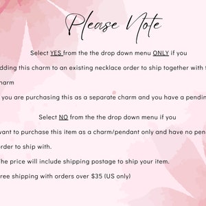 May include: Pink and white watercolor background with text that reads "Please Note".  The text explains how to select "YES" or "NO" from a drop down menu when adding a charm to an existing order or purchasing a charm separately.  The text also states that free shipping is available for orders over $35.