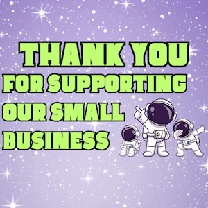 May include: A purple background with white stars and the text "THANK YOU FOR SUPPORTING OUR SMALL BUSINESS" in green and black. Three cartoon astronauts are also featured.