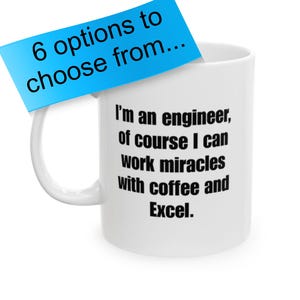 May include: White ceramic mug with a curved handle. The mug has the text "I'm an engineer, of course I can work miracles with coffee and Excel." A blue sticky note on the mug reads "6 options to choose from..."